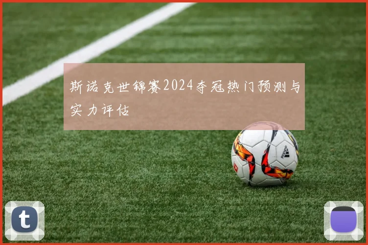 斯诺克世锦赛2024夺冠热门预测与实力评估