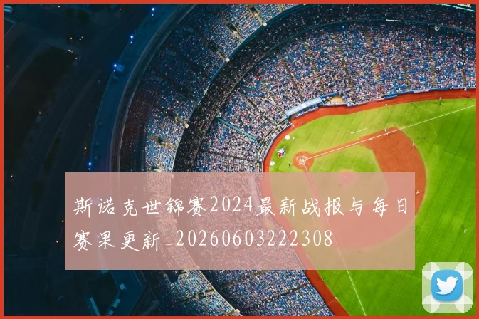 斯诺克世锦赛2024最新战报与每日赛果更新_20260603222308