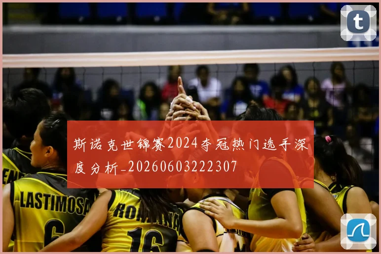 斯诺克世锦赛2024夺冠热门选手深度分析_20260603222307