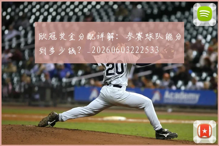 欧冠奖金分配详解:参赛球队能分到多少钱?_20260603222533