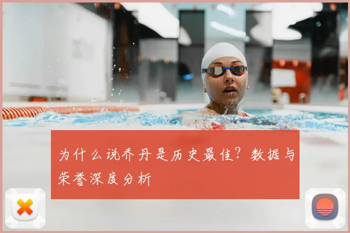 为什么说乔丹是历史最佳?数据与荣誉深度分析